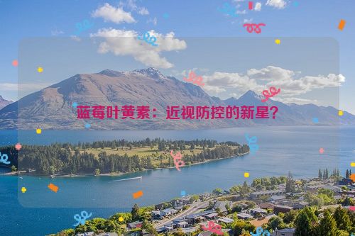 蓝莓叶黄素：近视防控的新星？